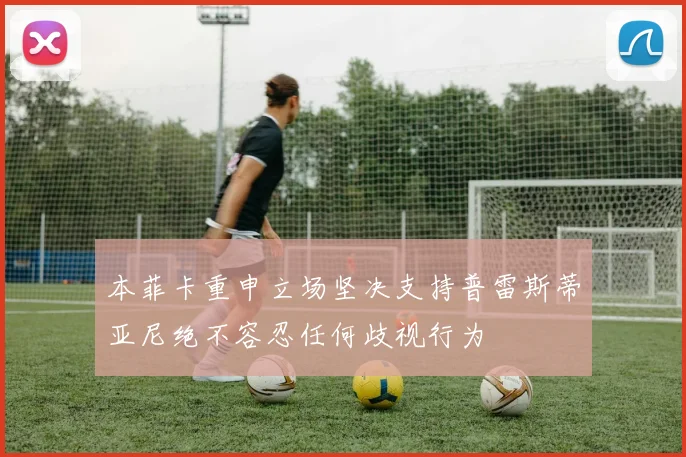 本菲卡重申立场坚决支持普雷斯蒂亚尼绝不容忍任何歧视行为