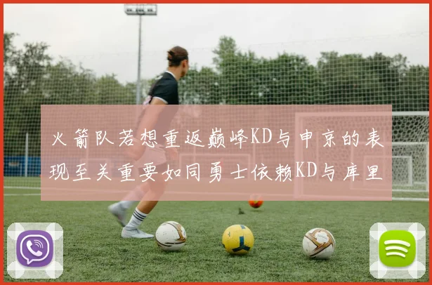 火箭队若想重返巅峰KD与申京的表现至关重要如同勇士依赖KD与库里