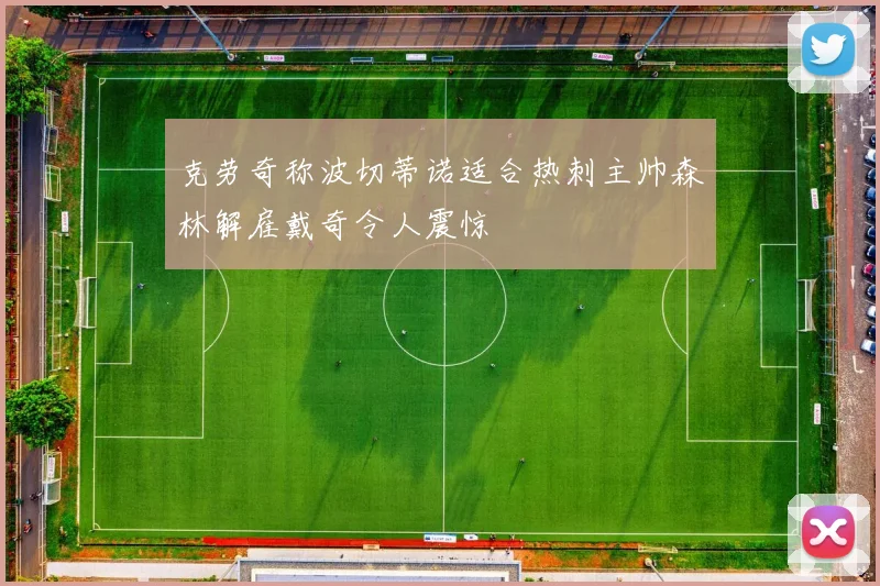 克劳奇称波切蒂诺适合热刺主帅森林解雇戴奇令人震惊