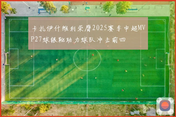 卡扎伊什维利荣膺2025赛季中超MVP27球银靴助力球队冲击前四